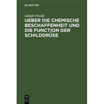 Ueber die chemische Beschaffenheit und die Function der Schilddrüse, Gebundene Ausgabe von Adolph Oswald, De Gruyter, 978-3-11-128676-1