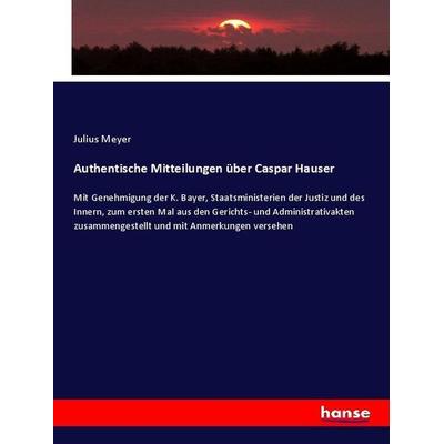 Meyer, J: Authentische Mitteilungen über Caspar Hauser, Taschenbuch von Julius Meyer, Hansebooks, 978-3-7436-7555-1