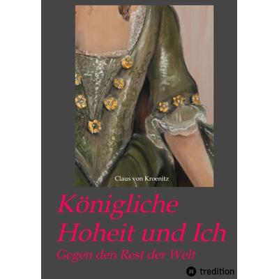 Königliche Hoheit und Ich, Taschenbuch von Claus Kroenitz, Tredition, 978-3-347-65932-2