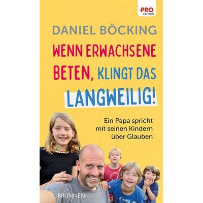 Wenn Erwachsene beten, klingt das langweilig, Gebundene Ausgabe von Daniel Böcking, Brunnen Verlag GmbH, 978-3-7655-3611-3