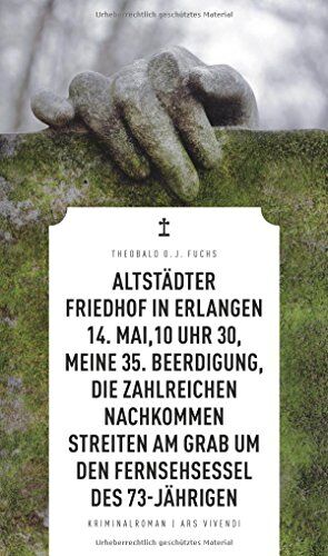 Theobald Fuchs - Altstädter Friedhof in Erlangen, 14. Mai, 10 Uhr 30, meine 35. Beerdigung, die zahlreichen Nachkommen streiten am Grab um den Fernsehsessel des 73-Jährigen - Preis vom 09.10.2026 07:28:09 h