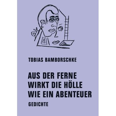 AUS DER FERNE WIRKT DIE HÖLLE WIE EIN ABENTEUER, Gebundene Ausgabe von Tobias Bamborschke, Verbrecher, 978-3-95732-642-3