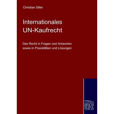 Internationales UN-Kaufrecht, Taschenbuch von Christian Siller, EHV Academicpress, 978-3-941482-00-5