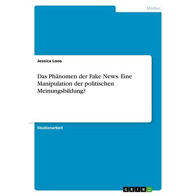 Loos, J: Phänomen der Fake News. Eine Manipulation der polit, Taschenbuch von Jessica Loos, GRIN, 978-3-346-04956-8
