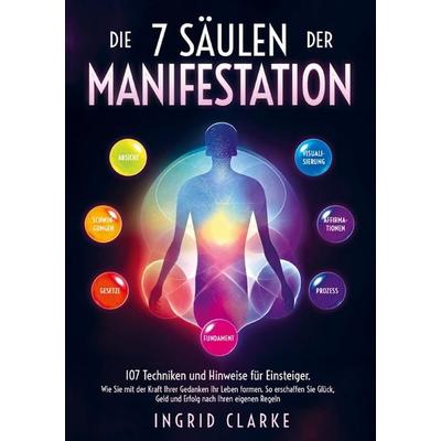Die 5 Säulen der Manifestation: 107 Techniken und Hinweise für Einsteiger, Taschenbuch von Ingrid Clarke, Briarcliff, 978-1-961398-43-6