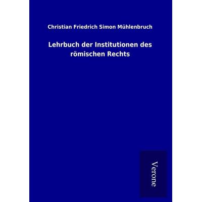 Lehrbuch der Institutionen des römischen Rechts, Gebundene Ausgabe von Christian Friedrich Simon Mühlenbruch, Bod