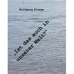 Kliege:Ist das auch unsere Welt?, Belletristik von Wolfgang Kliege