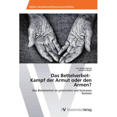 Das Bettelverbot- Kampf der Armut oder den Armen?, Taschenbuch von Lisa Maria Haring,Johanna Beyer, AV Akademikerverlag, 978-3-639-46261-6