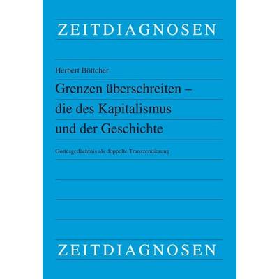 Grenzen überschreiten - die des Kapitalismus und der Geschichte, Taschenbuch von Herbert Böttcher, LIT, 978-3-643-15791-1
