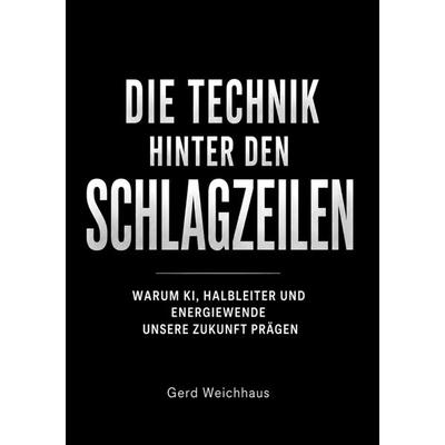 Die Technik hinter den Schlagzeilen, Taschenbuch von Gerd Weichhaus, Bookmundo, 978-94-039-2688-9