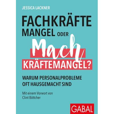 Fachkräftemangel oder Machkräftemangel?, Gebundene Ausgabe von Jessica Lackner, Gabal, 978-3-96739-036-0