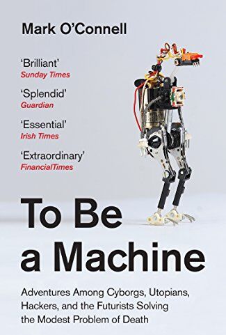 Mark O'Connell - To Be a Machine: Adventures Among Cyborgs, Utopians, Hackers and the Futurists Solving the Modest Problem of Death - Preis vom 15.10.2026 23:06:25 h
