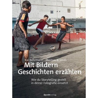 Mit Bildern Geschichten erzählen, Gebundene Ausgabe von Kai Behrmann,Thomas B. Jones, Dpunkt.verlag, 978-3-86490-944-3