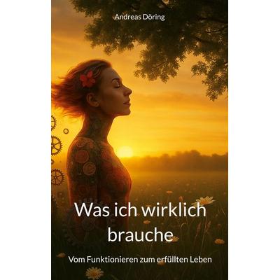 Was ich wirklich brauche, Taschenbuch von Andreas Döring, BoD – Books on Demand, 978-3-695-13269-0