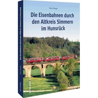 Die Eisenbahnen durch den Altkreis Simmern im Hunsrück, Taschenbuch von Hans Dunger, Sutton, 978-3-96303-459-6