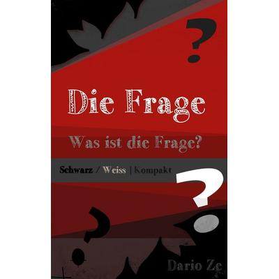 Die Frage - Kompakt, Taschenbuch von Dario Ze, BoD – Books on Demand, 978-3-7597-3333-7