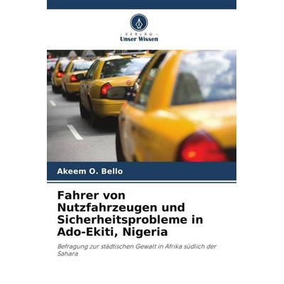 Fahrer von Nutzfahrzeugen und Sicherheitsprobleme in Ado-Ekiti, Nigeria, Taschenbuch von Akeem O. Bello, Verlag Unser Wissen, 978-620-5-30316-0