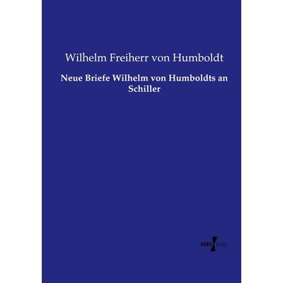 Neue Briefe Wilhelm von Humboldts an Schiller, Taschenbuch von Wilhelm Freiherr Humboldt, Vero Verlag, 978-3-7372-2044-6