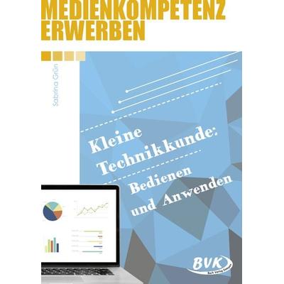 Medienkompetenz erwerben: Kleine Technikkunde: Bedienen und Anwenden, Geheftet von Sabrina Grün, BVK Buch Verlag Kempen GmbH, 978-3-96520-118-7