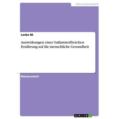 Auswirkungen einer ballaststoffreichen Ernährung auf die menschliche Gesundheit, Taschenbuch von Locke M., GRIN, 978-3-346-15475-0