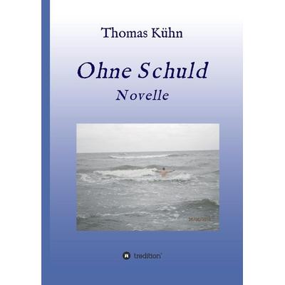Ohne Schuld, Gebundene Ausgabe von Thomas Kühn, Tredition, 978-3-7323-3107-9
