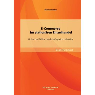 E-Commerce im stationären Einzelhandel: Online und Offline Handel erfolgreich verbinden, Taschenbuch von Reinhard Ekker, Bachelor + Master Publishing,