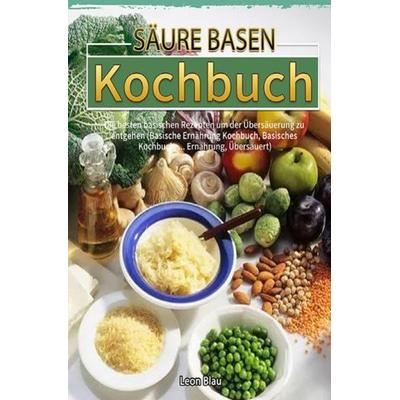 Säure Basen Kochbuch, Taschenbuch von Leon Blau, Epubli, 978-3-7549-0076-5