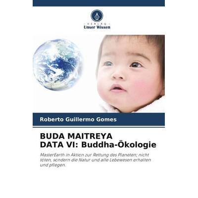 Buda Maitreya Data Vi: Buddha-Ökologie, Taschenbuch von Roberto Guillermo Gomes, Verlag Unser Wissen, 978-620-5-55783-9