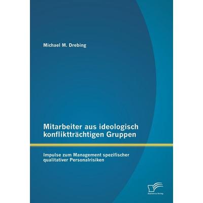 Mitarbeiter aus ideologisch konfliktträchtigen Gruppen: Impulse zum Management spezifischer qualitativer Personalrisiken, Taschenbuch von Michael M.