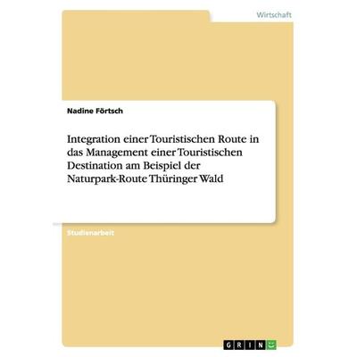 Integration einer Touristischen Route in das Management einer Touristischen Destination am Beispiel der Naturpark-Route Thüringer Wald, Taschenbuch