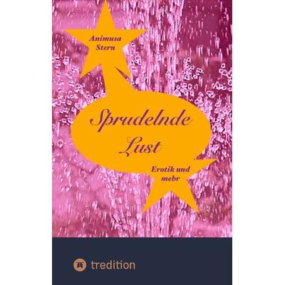 Sprudelnde Lust, Taschenbuch von Animusa Stern, Tredition, 978-3-347-95722-0