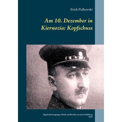 Am 10. Dezember in Kiernozia: Kopfschuss, Taschenbuch von Erich Pulkowski, BoD – Books on Demand, 978-3-7494-0740-8