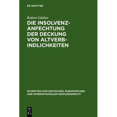 Die Insolvenzanfechtung der Deckung von Altverbindlichkeiten, Gebundene Ausgabe von Robert Güther, De Gruyter, 978-3-89949-320-7