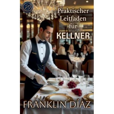 Praktischer Leitfaden für Kellner, Taschenbuch von Franklin Díaz, Katie Alyx