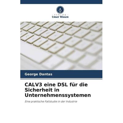 CALV3 eine DSL für die Sicherheit in Unternehmenssystemen, Taschenbuch von George Dantas, Verlag Unser Wissen, 978-620-5-82636-2