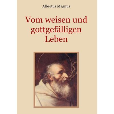 Vom weisen und gottgefälligen Leben, das ist: Von der Unterscheidung der wahrhaften und der falschen Tugend, Taschenbuch von Albertus Magnus, BoD –