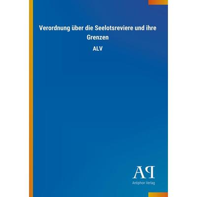 Verordnung über die Seelotsreviere und ihre Grenzen, Taschenbuch von Antiphon Verlag, Antiphon, 978-3-7314-4416-9