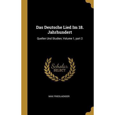 Das Deutsche Lied Im 18. Jahrhundert: Quellen Und Studien, Volume 1, Part 2, Gebundene Ausgabe von Max Friedlaender, Creative Media Partners, LLC,