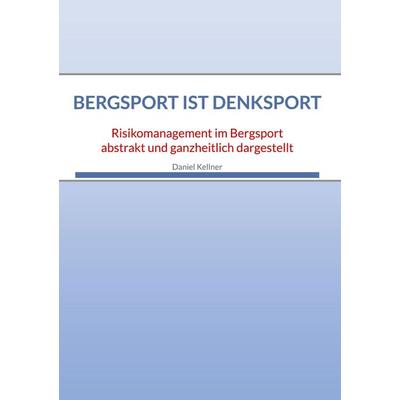 Bergsport ist Denksport, Gebundene Ausgabe von Daniel Kellner, BoD – Books on Demand, 978-3-696-35237-0