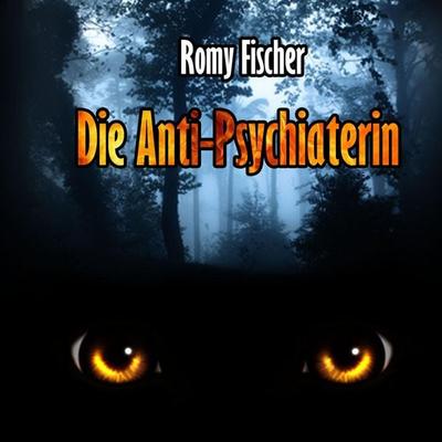 Die Anti-Psychiaterin - Romy Fischer, Audio, 4250928329691