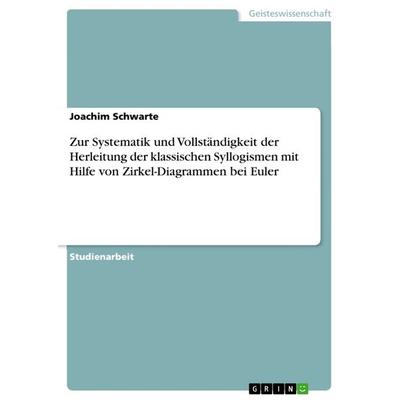 Zur Systematik und Vollständigkeit der Herleitung der klassischen Syllogismen mit Hilfe von Zirkel-Diagrammen bei Euler, Taschenbuch von Joachim