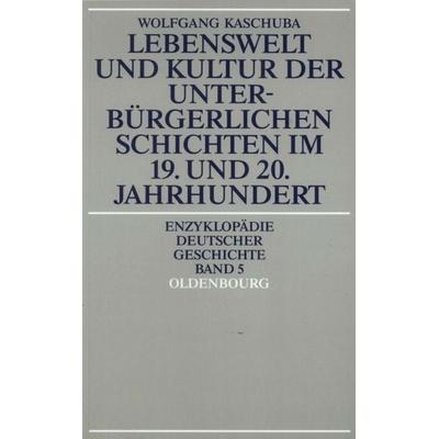 Lebenswelt und Kultur der unterbürgerlichen Schichten im 19. und 20. Jahrhundert, Taschenbuch von Wolfgang Kaschuba, De Gruyter Oldenbourg,