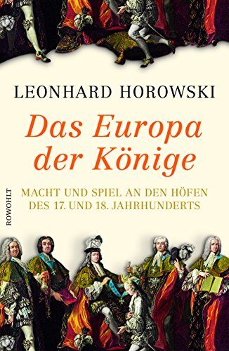 Leonhard Horowski - Das Europa der Könige: Macht und Spiel an den Höfen des 17. und 18. Jahrhunderts - Preis vom 14.10.2026 23:07:16 h
