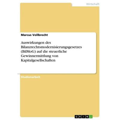 Auswirkungen des Bilanzrechtsmodernisierungsgesetzes (BilMoG) auf die steuerliche Gewinnermittlung von Kapitalgesellschaften, Taschenbuch von Marcus