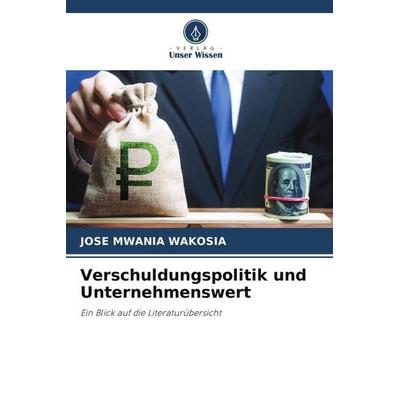 Verschuldungspolitik und Unternehmenswert, Taschenbuch von Jose Mwania Wakosia, Verlag Unser Wissen, 978-620-4-93287-3