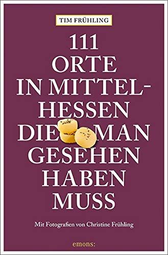 Tim Frühling - 111 Orte in Mittelhessen, die man gesehen haben muss: Reiseführer - Preis vom 09.10.2026 07:28:09 h