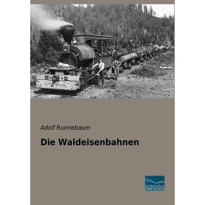 Die Waldeisenbahnen, Taschenbuch von Adolf Runnebaum, Fachbuchverlag Dresden, 978-3-96169-077-0