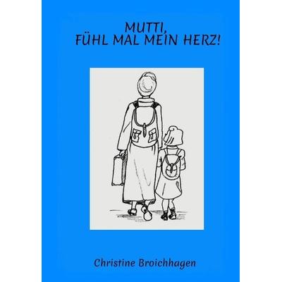 Mutti, fühl mal mein Herz!, Taschenbuch von Christine Broichhagen, Tredition, 978-3-347-50536-0