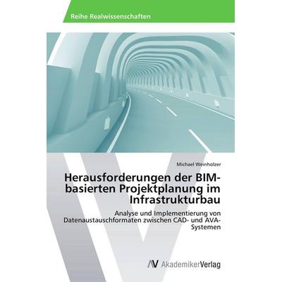 Herausforderungen der BIM-basierten Projektplanung im Infrastrukturbau, Taschenbuch von Michael Weinholzer, AV Akademikerverlag, 978-3-639-78736-8