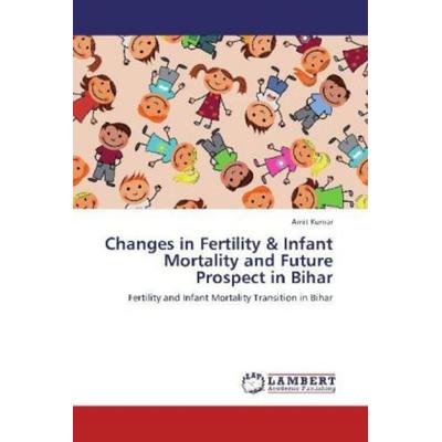 Kumar, A: Changes in Fertility & Infant Mortality and Future, Taschenbuch von Amit Kumar, LAP LAMBERT Academic Publishing, 978-3-659-14192-8